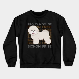 Proud mom of Bichon Frise Life is better with my dogs Dogs I love all the dogs Crewneck Sweatshirt